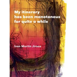 Ivan Martin Jirous: My itinerary  has been monotonous for quite a while